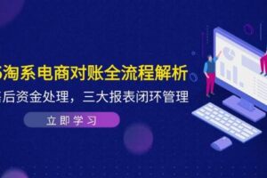 (14717期)2025淘系电商对账全流程解析,订单售后资金处理,三大报表闭环管理